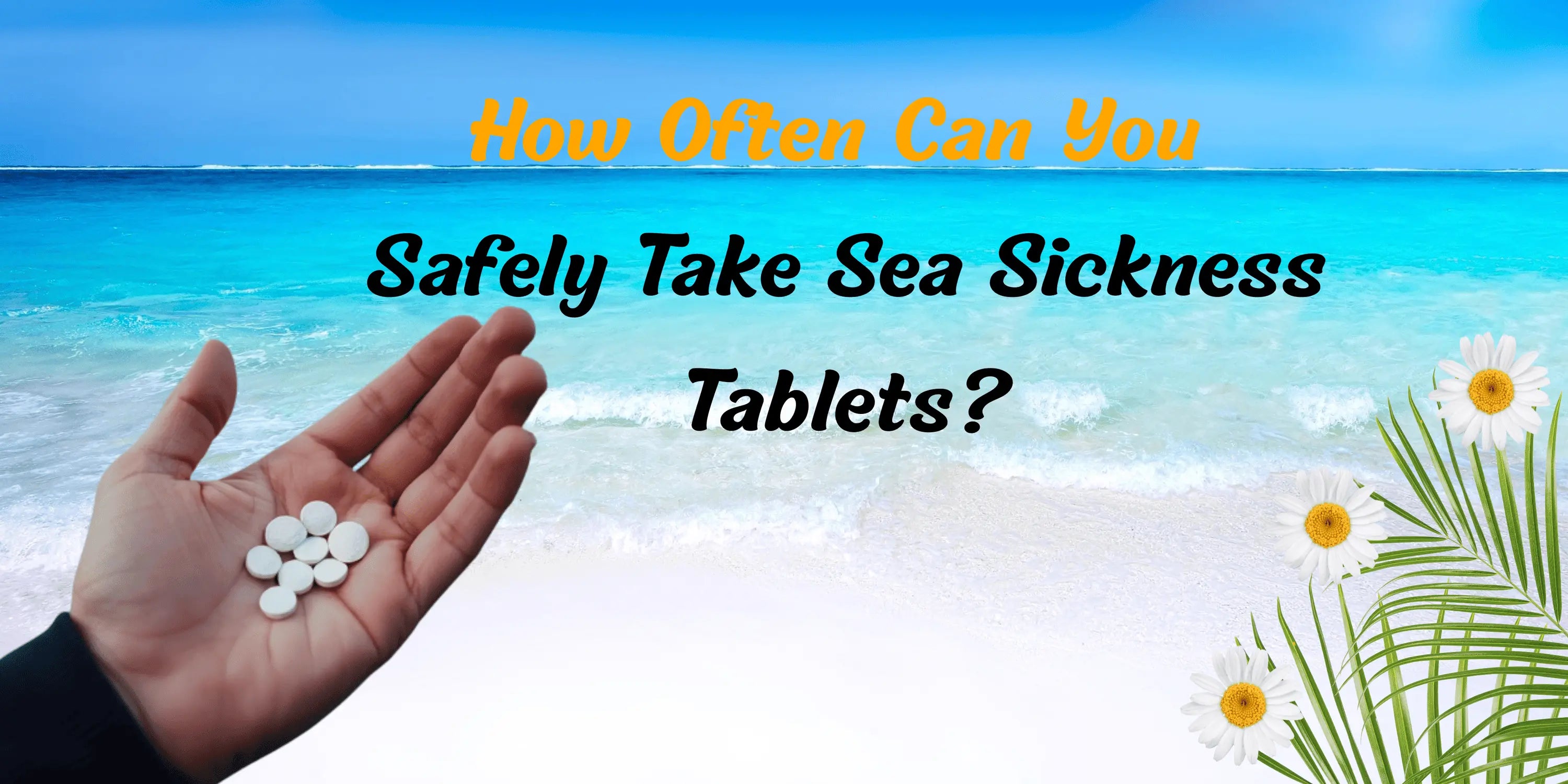 How Often Can You Safely Take Sea Sickness Tablets?